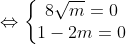 \Leftrightarrow \left\{\begin{matrix} 8\sqrt{m}=0& \\ 1-2m=0& \end{matrix}\right.
