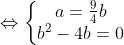 \Leftrightarrow \left\{\begin{matrix} a=\frac{9}{4}b\\ b^{2}-4b=0 \end{matrix}\right.