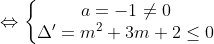 \Leftrightarrow \left\{\begin{matrix} a=-1\neq0\\ \Delta '=m^2+3m+2\leq 0 \end{matrix}\right.