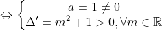 \Leftrightarrow \left\{\begin{matrix} a=1\neq0\\ \Delta '=m^2+1>0, \forall m \in \mathbb{R} \end{matrix}\right.