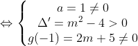 \Leftrightarrow \left\{\begin{matrix} a=1\neq0\\ \Delta'=m^2-4>0\\ g(-1)=2m+5\neq0 \end{matrix}\right.
