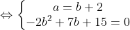 \Leftrightarrow \left\{\begin{matrix} a=b+2\\ -2b^{2}+7b+15=0 \end{matrix}\right.