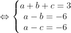 \Leftrightarrow \left\{\begin{matrix} a+b+c=3\\ a-b=-6 \\ a-c=-6 \end{matrix}\right.