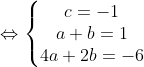 \Leftrightarrow \left\{\begin{matrix} c=-1 & & \\ a+b=1& & \\ 4a+2b=-6& & \end{matrix}\right.