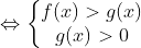 \Leftrightarrow \left\{\begin{matrix} f(x) > g(x)\\ g(x) > 0 \end{matrix}\right.