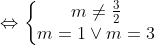 \Leftrightarrow \left\{\begin{matrix} m\neq \frac{3}{2}\\ m=1\vee m=3 \end{matrix}\right.