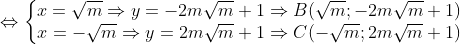 \Leftrightarrow \left\{\begin{matrix} x=\sqrt{m} \Rightarrow y=-2m\sqrt{m}+1\Rightarrow B(\sqrt{m};-2m\sqrt{m}+1)& \\ x=-\sqrt{m} \Rightarrow y=2m\sqrt{m}+1\Rightarrow C(-\sqrt{m};2m\sqrt{m}+1)& \end{matrix}\right.