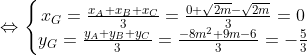 \Leftrightarrow \left\{\begin{matrix} x_G=\frac{x_A+x_B+x_C}{3}=\frac{0+\sqrt{2m}-\sqrt{2m}}{3}=0\\ y_G=\frac{y_A+y_B+y_C}{3}=\frac{-8m^2+9m-6}{3}=-\frac{5}{3} \end{matrix}\right.