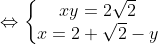 \Leftrightarrow \left\{\begin{matrix}xy=2\sqrt{2} & \\ x=2+\sqrt{2}-y & \end{matrix}\right.