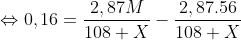 \Leftrightarrow 0,16 = \frac{2,87M}{108+X}-\frac{2,87.56}{108+X}