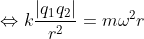 \Leftrightarrow k\frac{\left | q_1q_2 \right |}{r^2}=m\omega ^2r