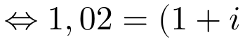 \Leftrightarrow 1,02=(1+i)