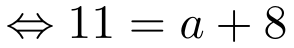 \Leftrightarrow 11=a+8