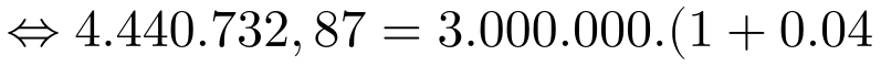 \Leftrightarrow 4.440.732,87=3.000.000.(1+0.04)^{n}