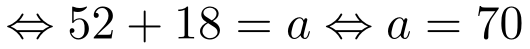 \Leftrightarrow 52+18=a\Leftrightarrow a=70