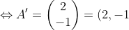 \Leftrightarrow A'=\begin{pmatrix} 2\\ -1 \end{pmatrix}=(2,-1)