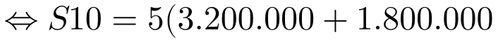 \Leftrightarrow S10=5(3.200.000+1.800.000)=25.000.000