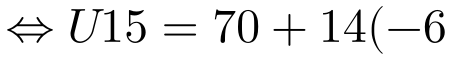 \Leftrightarrow U15=70+14(-6)=70-84=-14