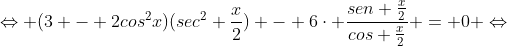 Leftrightarrow (3 - 2cos^2x)(sec^2 frac{x}{2}) - 6cdot frac{sen frac{x}{2}}{cos frac{x}{2}} = 0 Leftrightarrow
