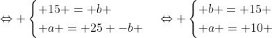 Leftrightarrow egin{cases} 15 = b \ a = 25 -b end{cases}Leftrightarrow egin{cases} b = 15 \ a = 10 end{cases}