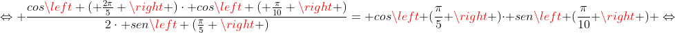 Leftrightarrow dfrac{cosleft ( frac{2pi}{5} ight )cdot cosleft ( frac{pi}{10} ight )}{2cdot senleft (frac{pi}{5} ight )}= cosleft (frac{pi}{5} ight )cdot senleft (frac{pi}{10} ight ) Leftrightarrow