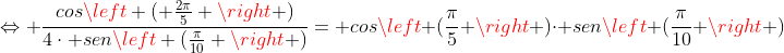Leftrightarrow dfrac{cosleft ( frac{2pi}{5} ight )}{4cdot senleft (frac{pi}{10} ight )}= cosleft (frac{pi}{5} ight )cdot senleft (frac{pi}{10} ight )