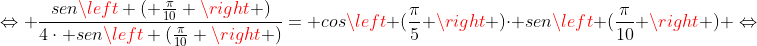 Leftrightarrow dfrac{senleft ( frac{pi}{10} ight )}{4cdot senleft (frac{pi}{10} ight )}= cosleft (frac{pi}{5} ight )cdot senleft (frac{pi}{10} ight ) Leftrightarrow