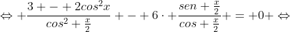Leftrightarrow frac{3 - 2cos^2x}{cos^2 frac{x}{2}} - 6cdot frac{sen frac{x}{2}}{cos frac{x}{2}} = 0 Leftrightarrow