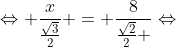 Leftrightarrow frac{x}{frac{sqrt{3}}{2}} = frac{8}{frac{sqrt{2}}{2} }Leftrightarrow