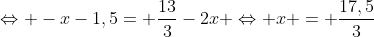 Leftrightarrow -x-1,5= frac{13}{3}-2x Leftrightarrow x = frac{17,5}{3}