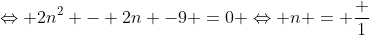 Leftrightarrow 2n^2 - 2n -9 =0 Leftrightarrow n = frac {1+sqrt{19}}{2}