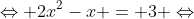 Leftrightarrow 2x^2-x = 3 Leftrightarrow