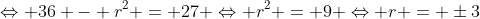 Leftrightarrow 36 - r^2 = 27 Leftrightarrow r^2 = 9 Leftrightarrow r = pm3