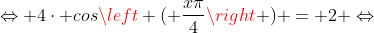 Leftrightarrow 4cdot cosleft ( frac{xpi}{4}
ight ) = 2 Leftrightarrow