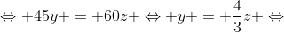 Leftrightarrow 45y = 60z Leftrightarrow y = frac{4}{3}z Leftrightarrow