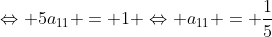 Leftrightarrow 5a_{11} = 1 Leftrightarrow a_{11} = frac{1}{5}