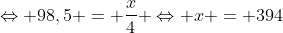 Leftrightarrow 98,5 = frac{x}{4} Leftrightarrow x = 394