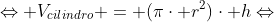 Leftrightarrow V_{cilindro} = (picdot r^2)cdot hLeftrightarrow