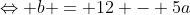 Leftrightarrow b = 12 - 5a