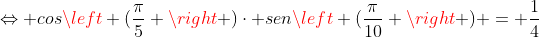 Leftrightarrow cosleft (frac{pi}{5} ight )cdot senleft (frac{pi}{10} ight ) = frac{1}{4}