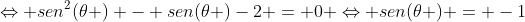 Leftrightarrow sen^2(	heta ) - sen(	heta )-2 = 0 Leftrightarrow sen(	heta ) = -1