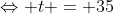 Leftrightarrow t = 35