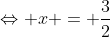 Leftrightarrow x = frac{3}{2}
