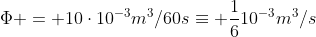 Phi = 10cdot10^{-3}m^3/60sequiv frac{1}{6}10^{-3}m^3/s