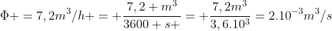 Phi =7,2m^3/h = frac{7,2 m^3}{3600 s }= frac{7,2m^3}{3,6.10^{3}}=2.10^{-3}m^3/s