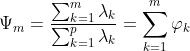 \Psi _{m}=\frac{\sum_{k=1}^{m}\lambda_{k}}{\sum_{k=1}^{p}\lambda_{k}}=\sum_{k=1}^{m}\varphi _{k}