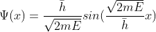 \Psi(x) =\frac{\bar{h}}{\sqrt{2mE}}sin(\frac{\sqrt{2mE}}{\bar{h}}x)