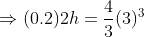 Rightarrow (0.2){2} h = frac{4}{3} (3)^{3}