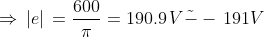 \Rightarrow \,|e|\, = \frac{{600}}{\pi } = 190.9\,V\tilde --\,191V