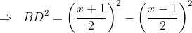 Rightarrow ;;BD^{2}=left ( frac{x+1}{2} right )^{2}-left ( frac{x-1}{2} right )^{2}